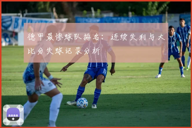 德甲最惨球队排名：连续失利与大比分失球记录分析