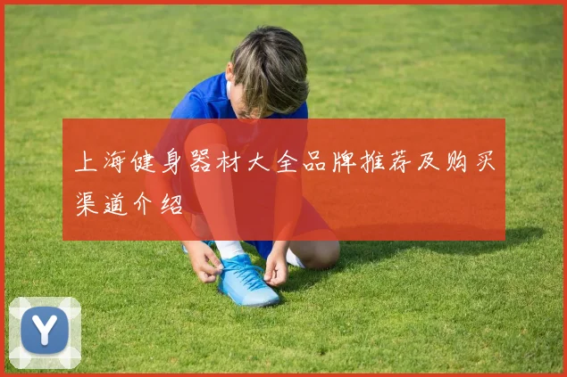 上海健身器材大全品牌推荐及购买渠道介绍