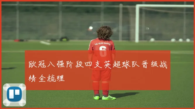欧冠八强阶段四支英超球队晋级战绩全梳理