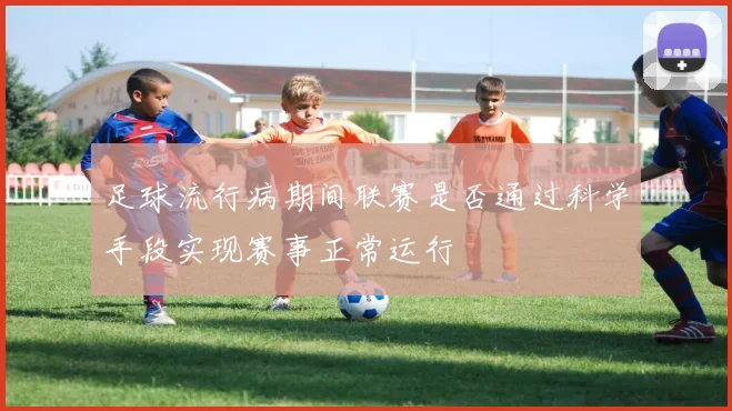 足球流行病期间联赛是否通过科学手段实现赛事正常运行